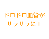 ドロドロ血管がサラサラに！